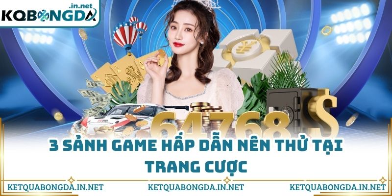 3 sảnh game hấp dẫn nên thử tại trang cược