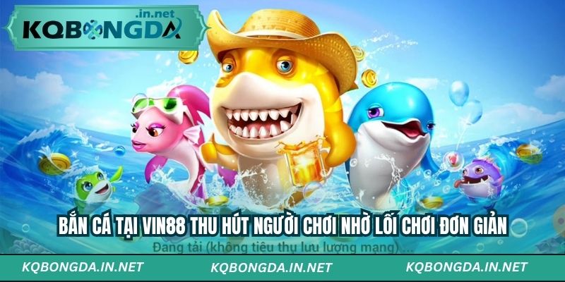 Bắn cá tại VIN88 thu hút người chơi nhờ lối chơi đơn giản