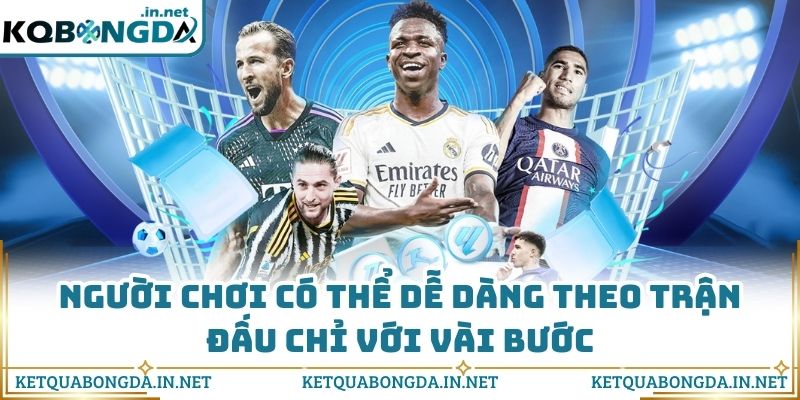 Người chơi có thể dễ dàng theo trận đấu chỉ với vài bước