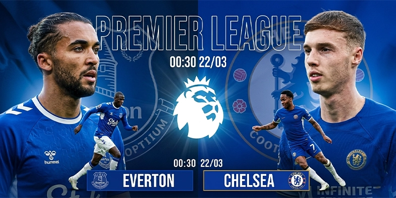 Soi Kèo Everton vs Chelsea 00h30 22/03 Premier League